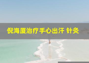 倪海厦治疗手心出汗 针灸